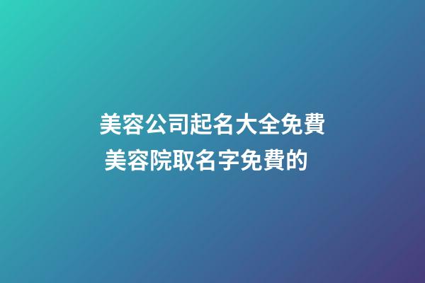 美容公司起名大全免費 美容院取名字免費的-第1張-公司起名-玄機派